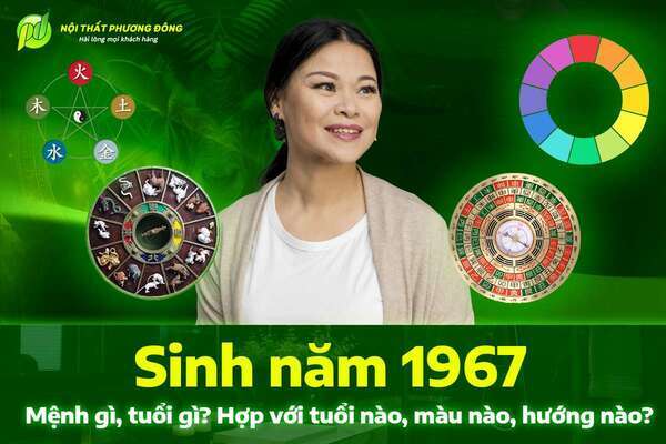 Sinh năm 1967 mệnh gì, tuổi gì? Hợp với tuổi nào, màu nào, hướng nào?