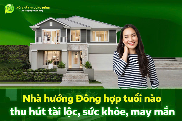 Nhà hướng Đông hợp tuổi nào thu hút tài lộc, sức khỏe, may mắn