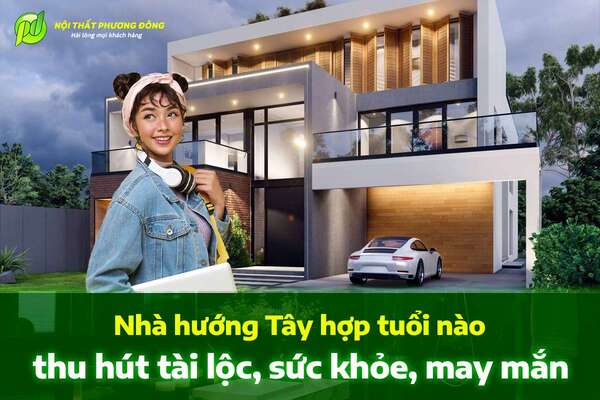 Nhà Hướng Tây Hợp Tuổi Nào Thu Hút Tài Lộc, Sức Khỏe, May Mắn