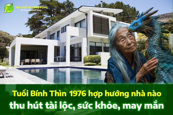 Tuổi Bính Thìn 1976 hợp hướng nhà nào thu hút tài lộc, sức khỏe, may mắn